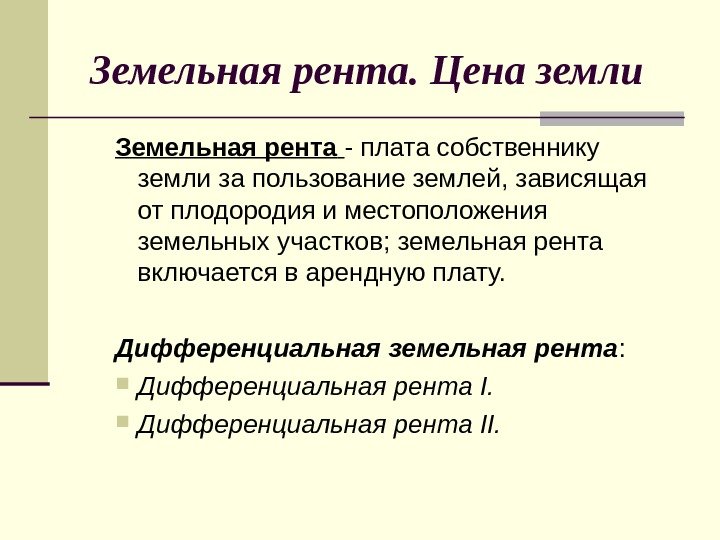 Земельная рента. Цена земли Земельная рента  - плата собственнику земли за пользование землей,