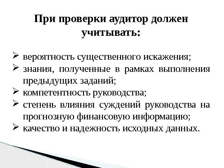 При проверки аудитор должен учитывать:  вероятность существенного искажения;  знания,  полученные в