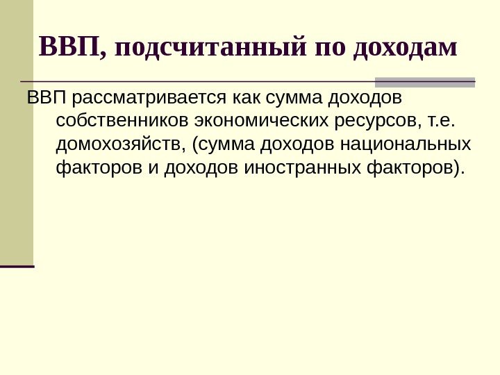   ВВП, подсчитанный по доходам ВВП рассматривается как сумма доходов собственников экономических ресурсов,