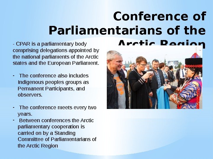 Conference of Parliamentarians of the Arctic Region- CPAR is a parliamentary body comprising delegations