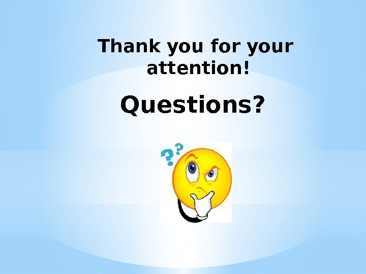 Questions? Thank you for your attention! 