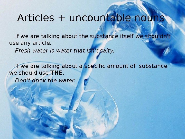 Articles + uncountable nouns If we are talking about the substance itself we shouldn't