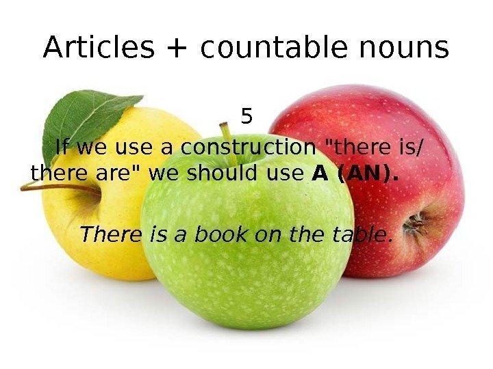 Articles + countable nouns 5 If we use a construction there is/ there are