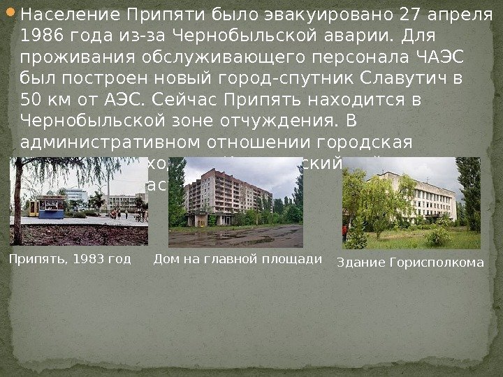 Население Припяти было эвакуировано 27 апреля 1986 года из-за Чернобыльской аварии. Для проживания