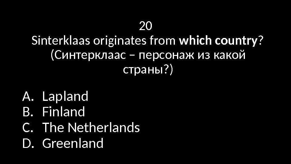 20 Sinterklaas originates from which country ?  (Синтерклаас – персонаж из какой страны?
