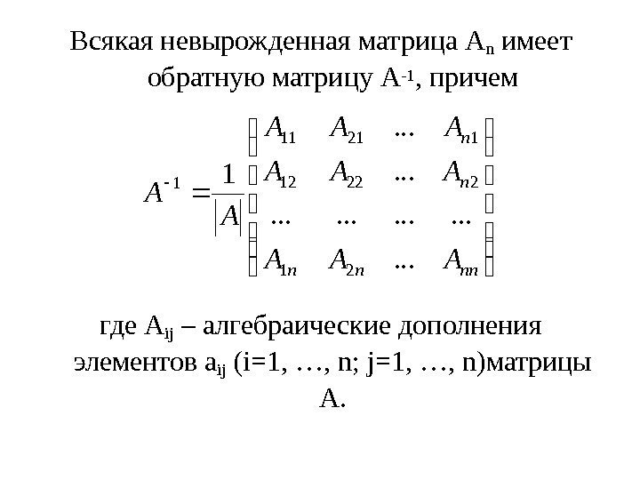 Всякая невырожденная матрица Аn имеет обратную матрицу А -1 , причем где А ij