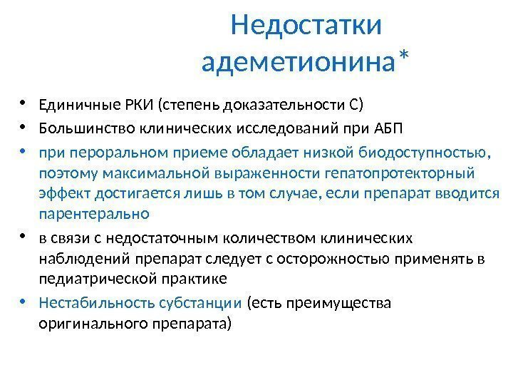 Недостатки адеметионина* • Единичные РКИ (степень доказательности С) • Большинство клинических исследований при АБП