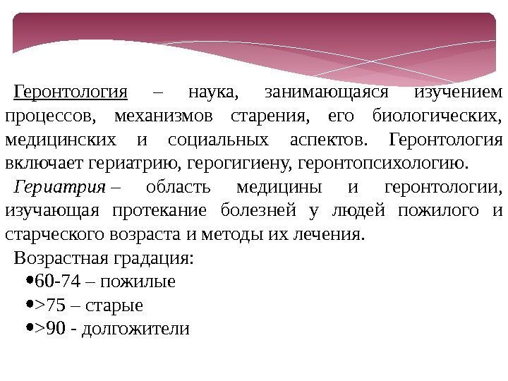 Геронтология  – наука,  занимающаяся изучением процессов,  механизмов старения,  его биологических,