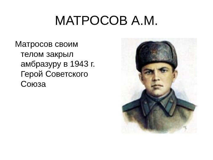 МАТРОСОВ А. М.  Матросов своим телом закрыл амбразуру в 1943 г.  Герой