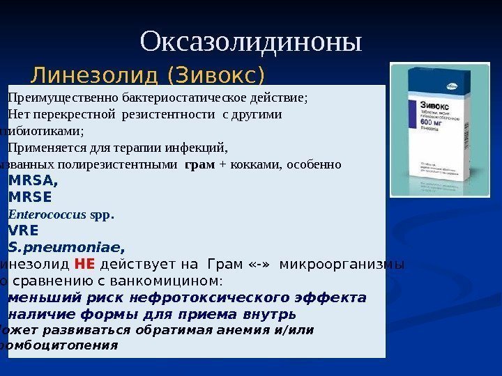 Оксазолидиноны Линезолид (Зивокс) Преимущественно бактериостатическое действие;  Нет перекрестной резистентности с другими антибиотиками; 