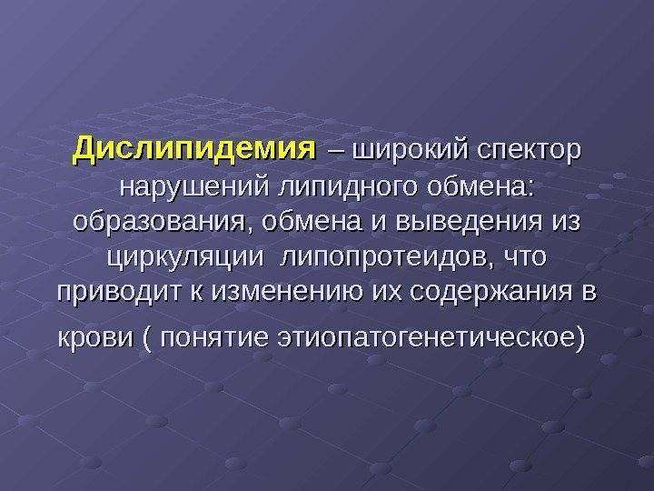 Дислипидемия  – широкий спектор нарушений липидного обмена:  образования, обмена и выведения из