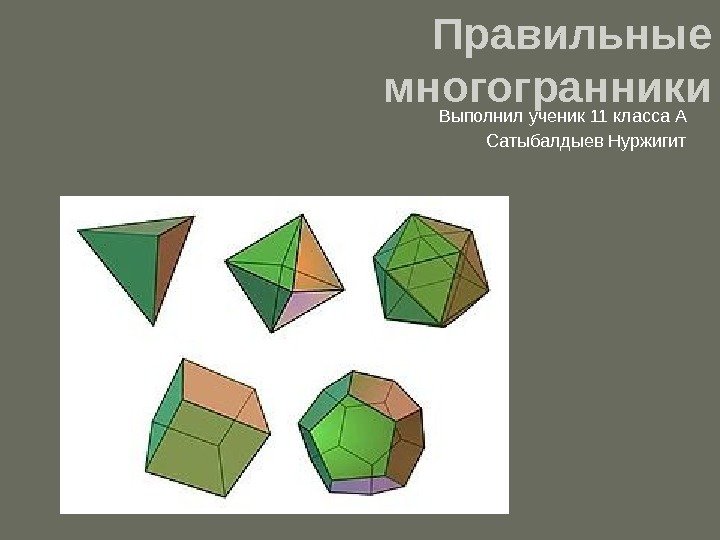 Правильные многогранники Выполнил ученик 11 класса А Сатыбалдыев Нуржигит 