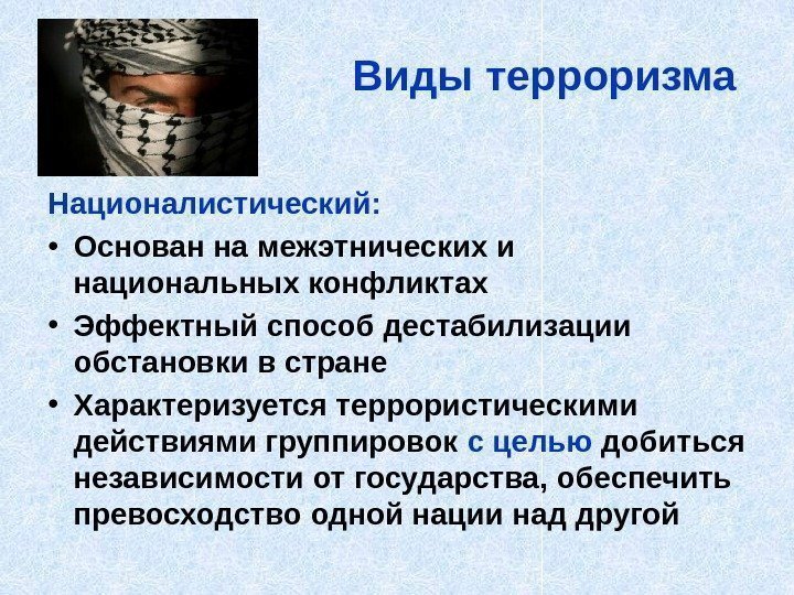 Виды терроризма Националистический:  • Основан на межэтнических и национальных конфликтах • Эффектный способ