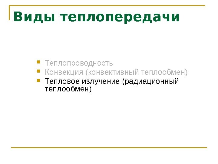 Виды теплопередачи Теплопроводность Конвекция (конвективный теплообмен) Тепловое излучение (радиационный теплообмен) 