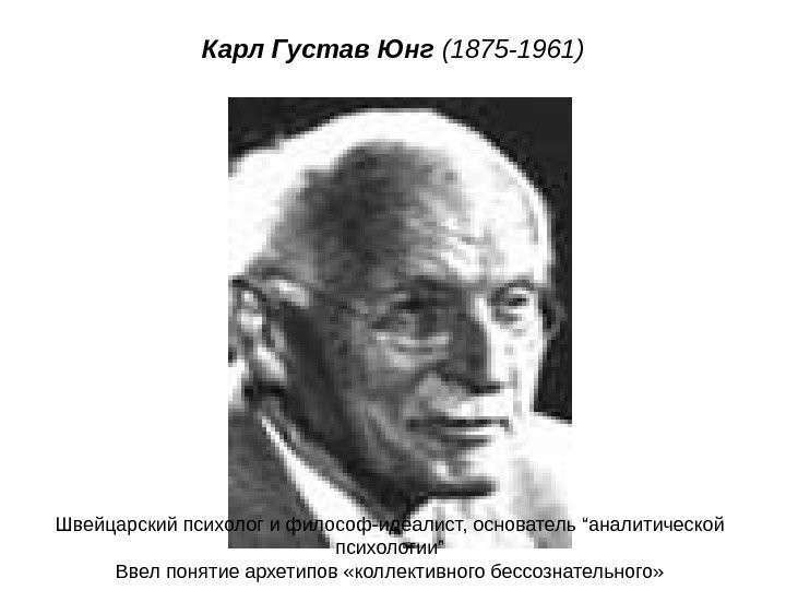Карл Густав Юнг (1875 -1961) Швейцарский психолог и философ-идеалист, основатель “аналитической психологии” Ввел понятие