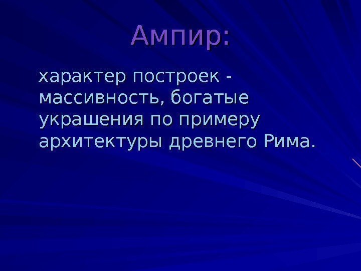 Ампир:   характер построек -  массивность, богатые украшения по примеру архитектуры древнего