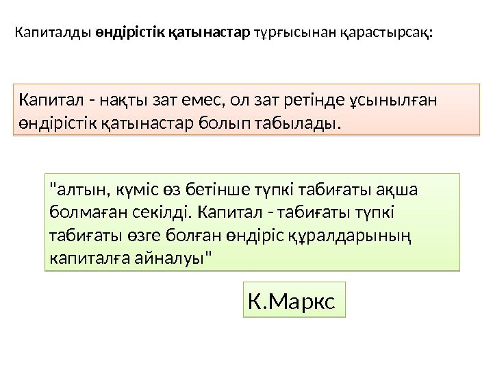 Капиталды өндірістік қатынастар тұрғысынан қарастырсақ:  Капитал - нақты зат емес, ол зат ретінде