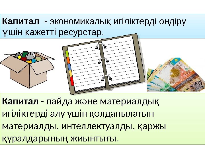 Капитал  - экономикалы игіліктерді ндіру қ ө шін ажетті ресурстар.  ү қ