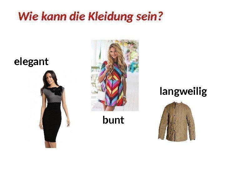 Wie kann die Kleidung sein? elegant bunt langweilig 