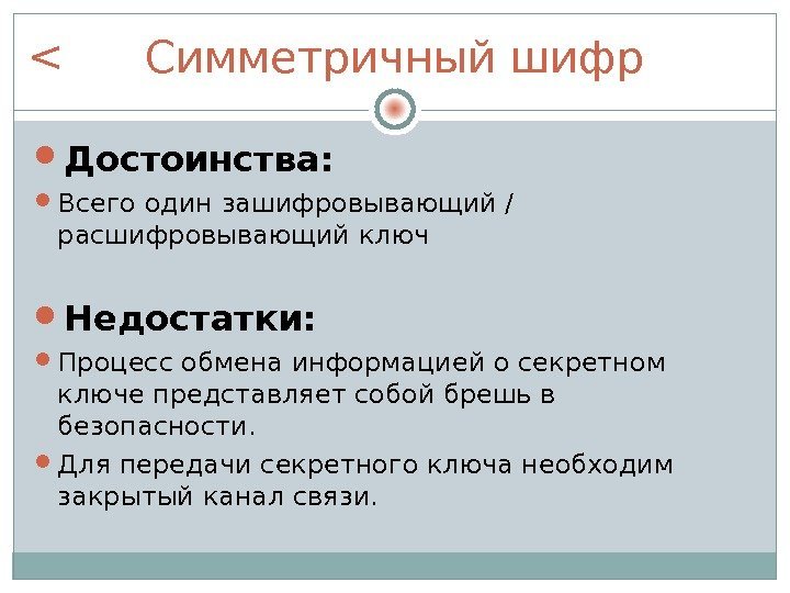 Симметричный шифр Достоинства:  Всего один зашифровывающий / расшифровывающий ключ Недостатки:  Процесс обмена