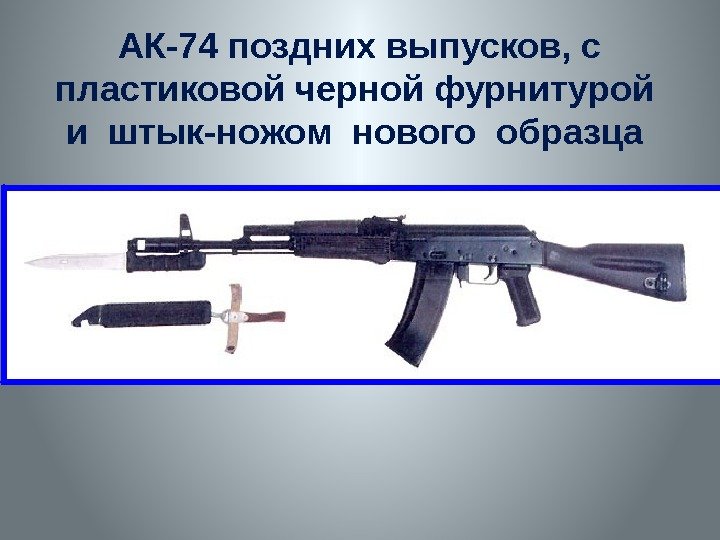 АК-74 поздних выпусков, с пластиковой черной фурнитурой  и штык-ножом нового образца 
