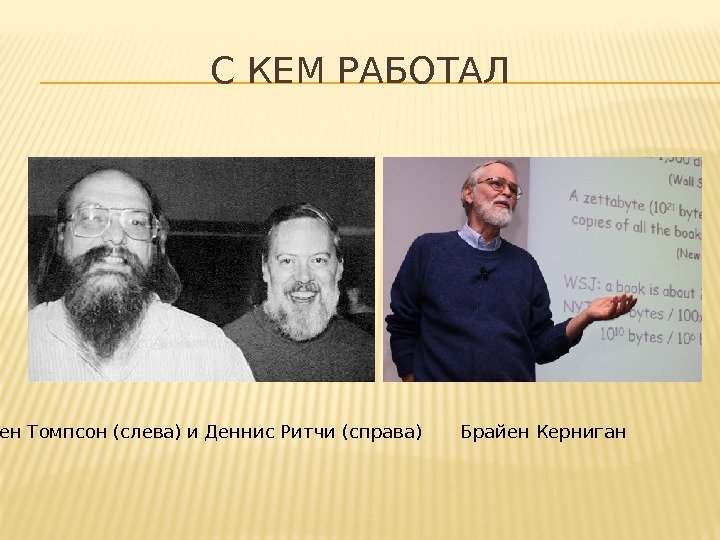 С КЕМ РАБОТАЛ Кен Томпсон(слева) и Деннис Ритчи (справа) Брайен Керниган 