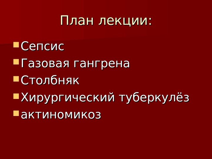   План лекции:  Сепсис Газовая гангрена Столбняк Хирургический туберкулёз актиномикоз 