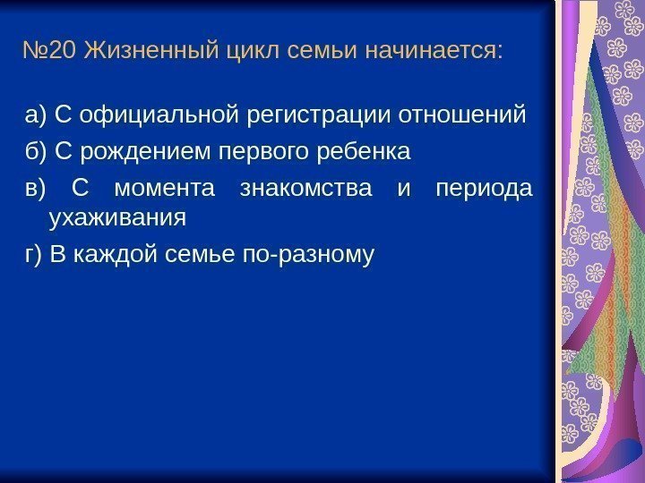 № 20 Жизненный цикл семьи начинается:  а) С официальной регистрации отношений б) С