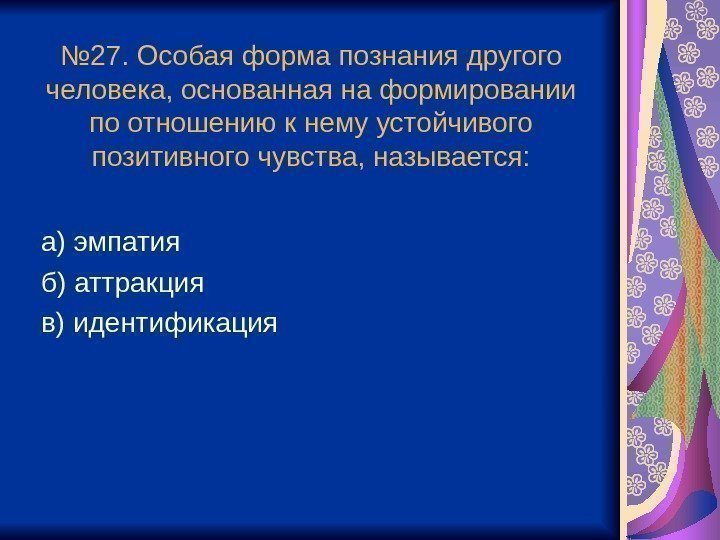 № 27. Особая форма познания другого человека, основанная на формировании по отношению к нему