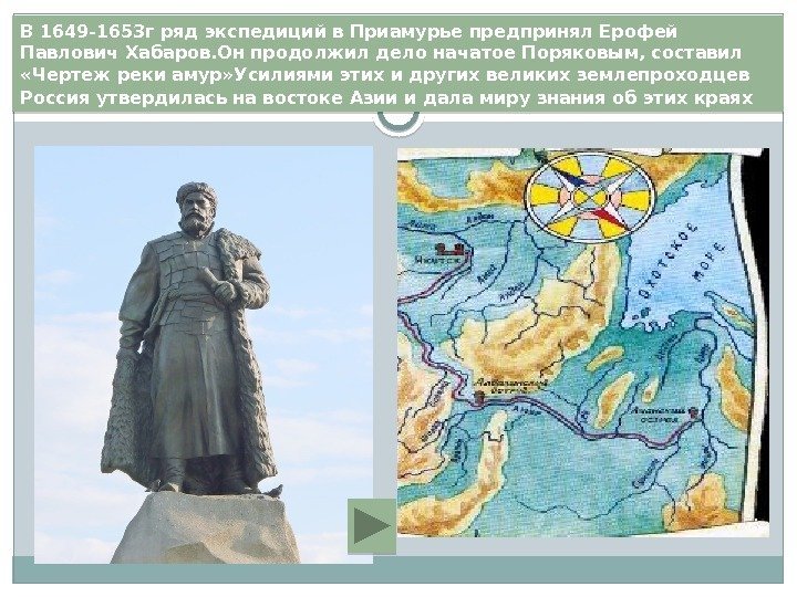 В 1649 -1653 г ряд экспедиций в Приамурье предпринял Ерофей Павлoвич Хабаров. Он продолжил