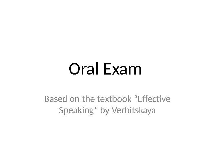 Oral Exam Based on the textbook “Effective Speaking” by Verbitskaya 