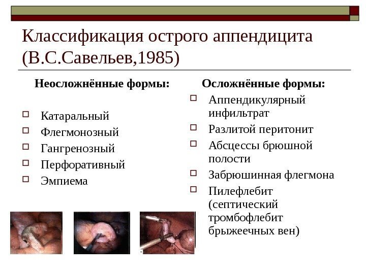   Классификация острого аппендицита (В. С. Савельев, 1985)  Неосложнённые формы:  Катаральный