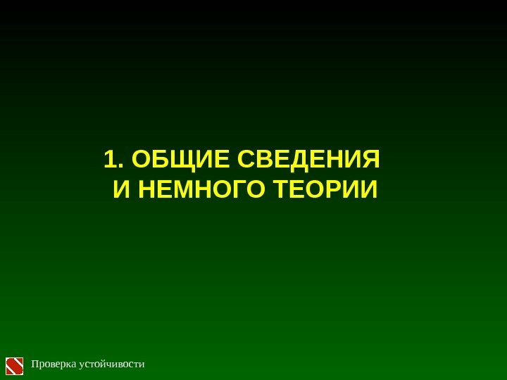 Проверка устойчивости 1. ОБЩИЕ СВЕДЕНИЯ И НЕМНОГО ТЕОРИИ 