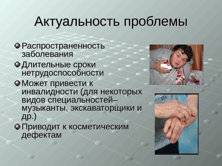   Актуальность проблемы Распространенность заболевания Длительные сроки нетрудоспособности Может привести к инвалидности (для