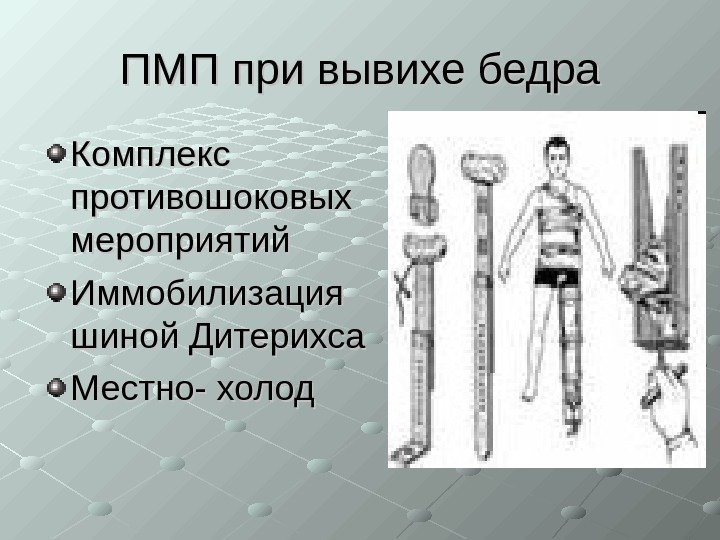   ПМП при вывихе бедра Комплекс противошоковых мероприятий Иммобилизация шиной Дитерихса Местно- холод