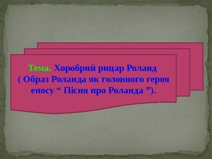 Тема.  Хоробрий рицар Роланд ( Образ Роланда як головного героя епосу “ Пісня