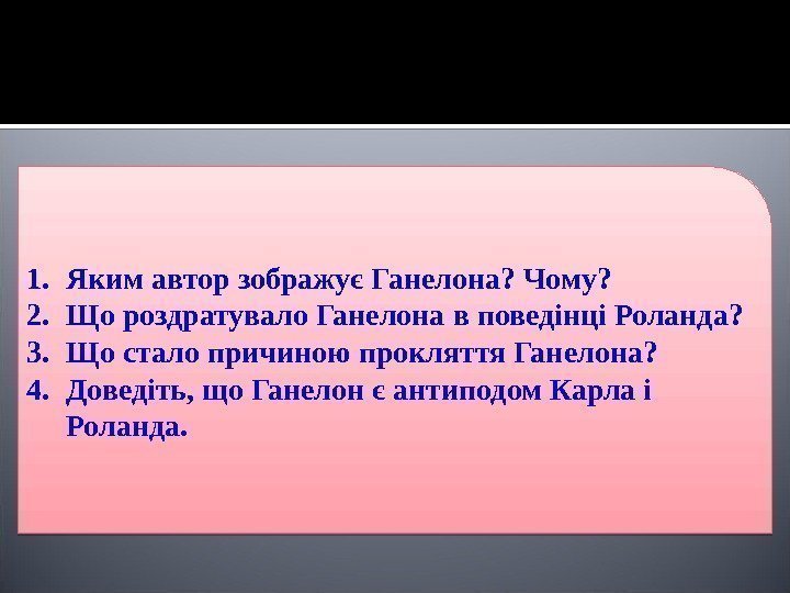 1. Яким автор зображує Ганелона? Чому? 2. Що роздратувало Ганелона в поведінці Роланда? 3.