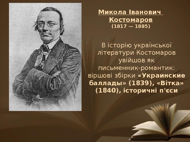 В історію української літератури Костомаров увійшов як письменник-романтик:  віршові збірки  «Украинские баллады»