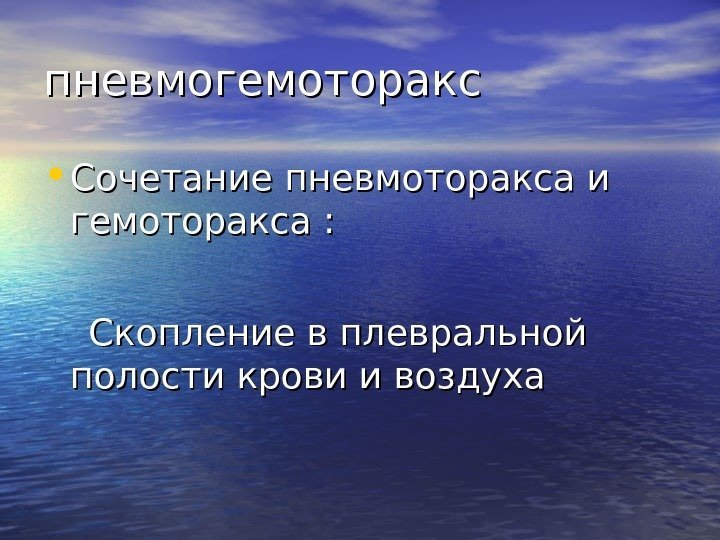   пневмогемоторакс • Сочетание пневмоторакса и гемоторакса :  Скопление в плевральной полости