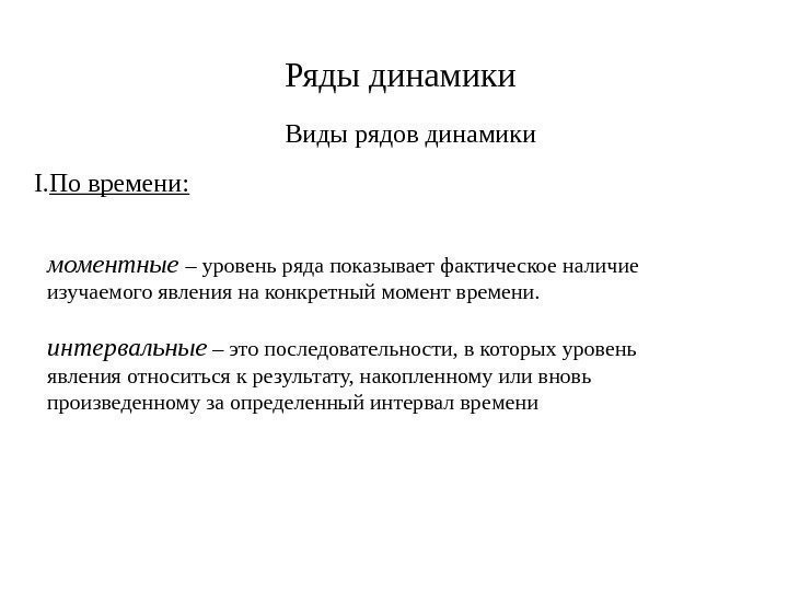 Ряды динамики Виды рядов динамики  I. По времени: моментные – уровень ряда показывает