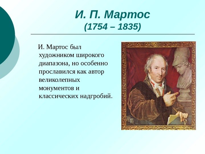 И. П. Мартос (1754 – 1835) И. Мартос был художником широкого диапазона, но особенно