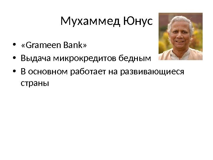 Мухаммед Юнус •  «Grameen Bank»  • Выдача микрокредитов бедным  • В