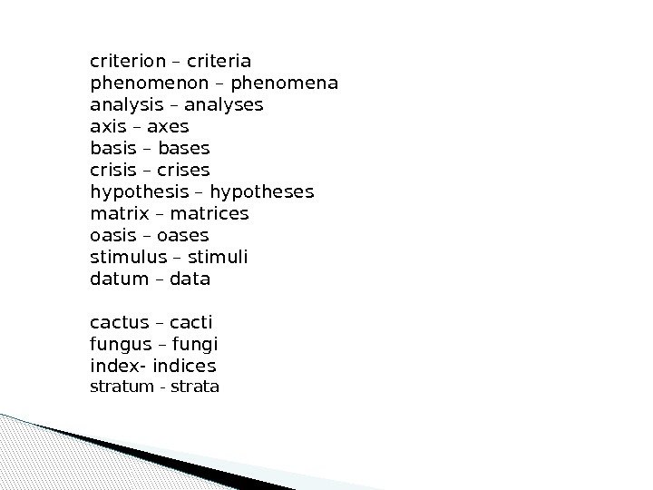 criterion – criteria phenomenon – phenomena analysis – analyses axis – axes basis –