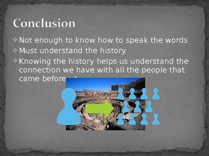  Not enough to know how to speak the words Must understand the history