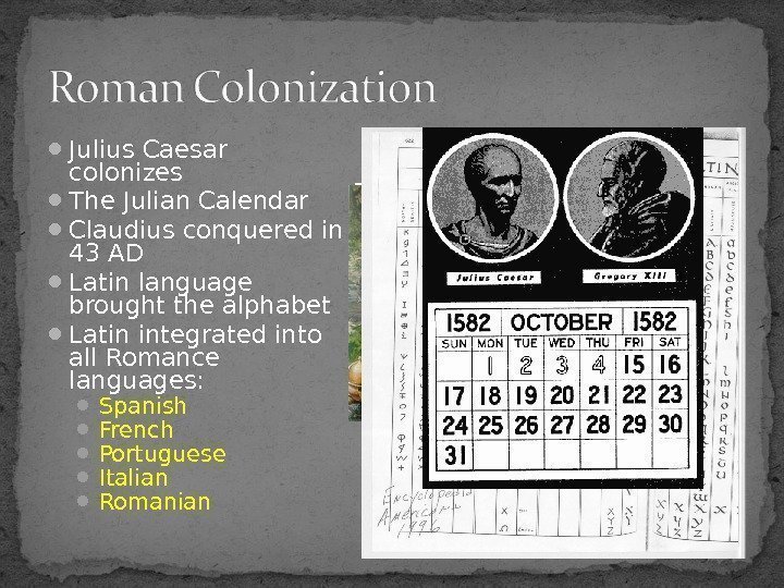  Julius Caesar colonizes The Julian Calendar Claudius conquered in 43 AD Latin language