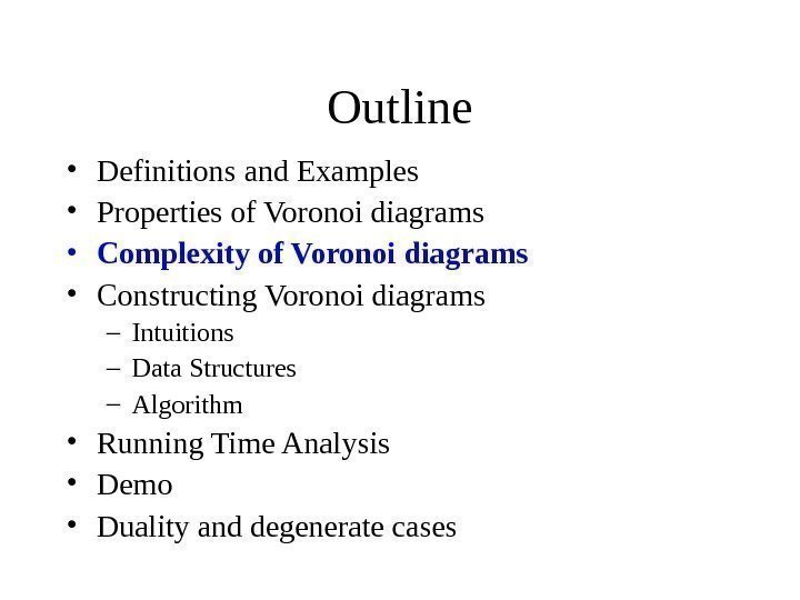   Outline • Definitions and Examples • Properties of Voronoi diagrams • Complexity