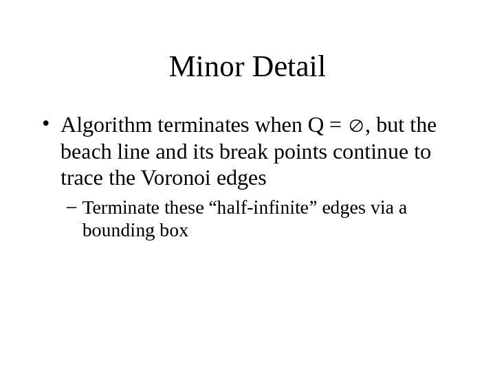   Minor Detail • Algorithm terminates when Q =  , but the