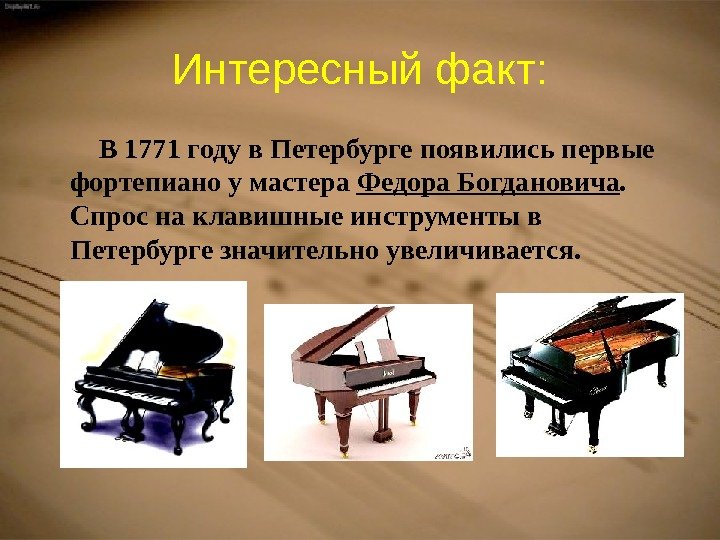 Интересный  факт:  В 1771 году в Петербурге появились первые фортепиано у мастера