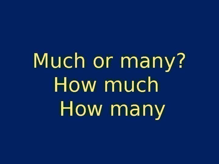 Much or many? How much  How many 