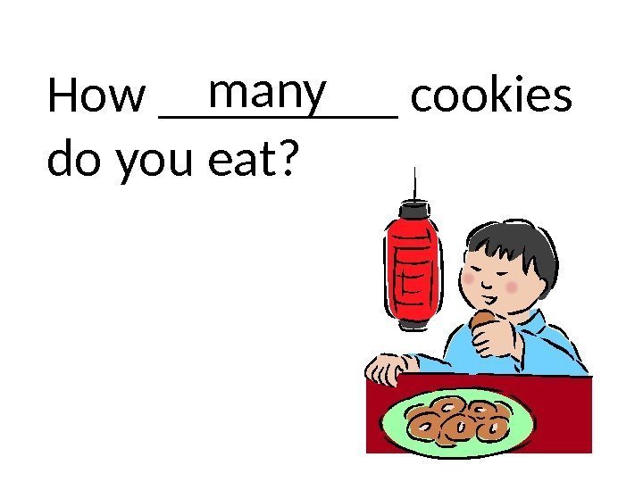 How _____ cookies do you eat? many 